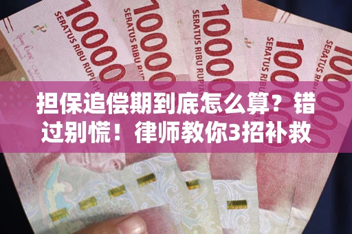 武汉担保追偿期到底怎么算？错过别慌！律师教你3招补救