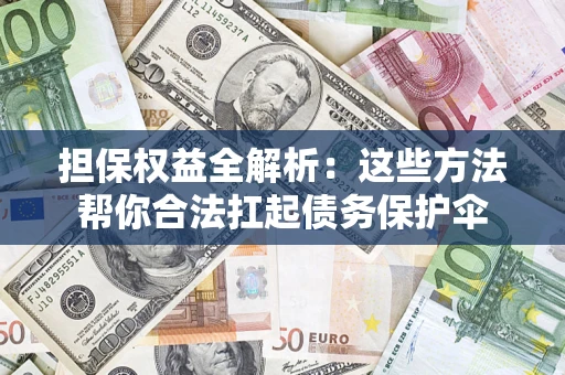 武汉担保权益全解析：这些方法帮你合法扛起债务保护伞