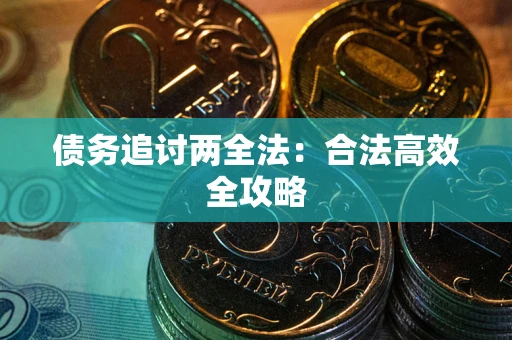 武汉债务追讨两全法：合法高效全攻略