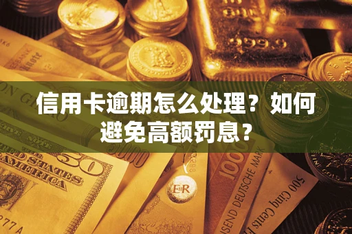武汉信用卡逾期怎么处理？如何避免高额罚息？