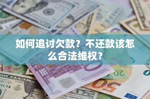 武汉如何追讨欠款？不还款该怎么合法维权？