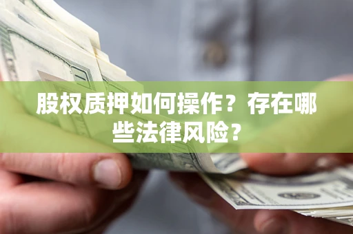 武汉股权质押如何操作？存在哪些法律风险？
