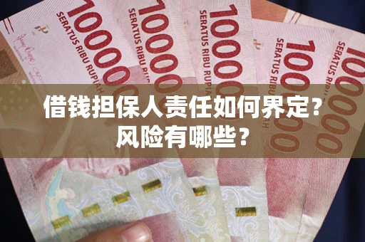 武汉借钱担保人责任如何界定？风险有哪些？