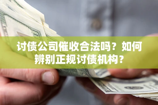 武汉讨债公司催收合法吗？如何辨别正规讨债机构？