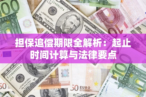 武汉担保追偿期限全解析：起止时间计算与法律要点