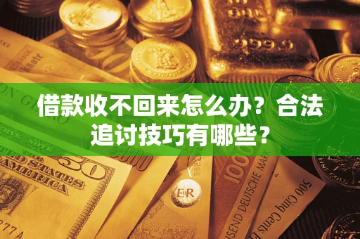 武汉借款收不回来怎么办？合法追讨技巧有哪些？