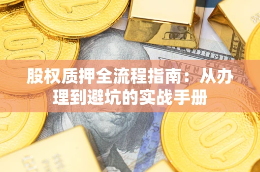 武汉股权质押全流程指南：从办理到避坑的实战手册