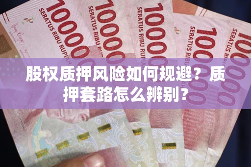 武汉股权质押风险如何规避？质押套路怎么辨别？