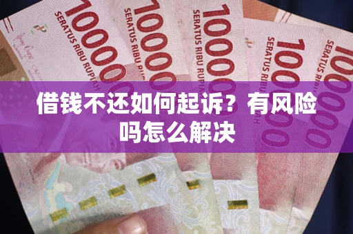 武汉借钱不还如何起诉？有风险吗怎么解决