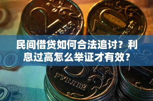 武汉民间借贷如何合法追讨？利息过高怎么举证才有效？