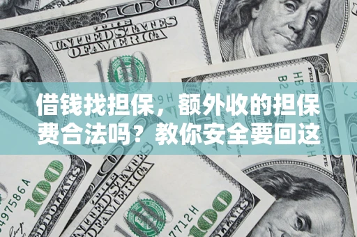 武汉借钱找担保，额外收的担保费合法吗？教你安全要回这笔钱