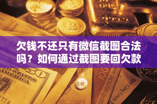 武汉欠钱不还只有微信截图合法吗？如何通过截图要回欠款？