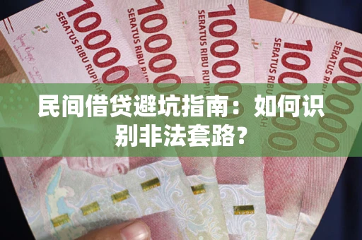 武汉民间借贷避坑指南：如何识别非法套路？