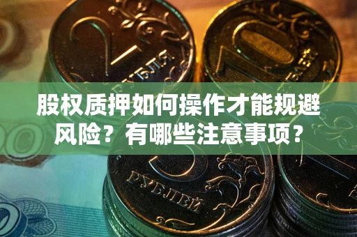 武汉股权质押如何操作才能规避风险？有哪些注意事项？