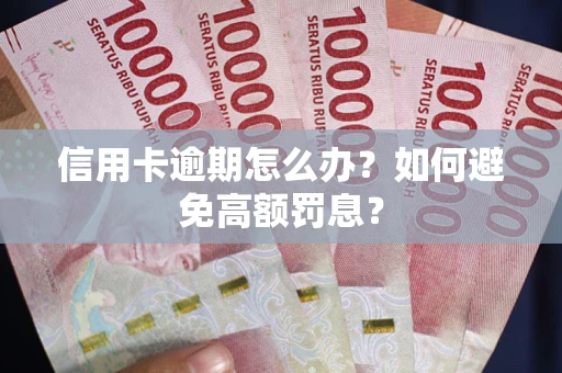 武汉信用卡逾期怎么办？如何避免高额罚息？