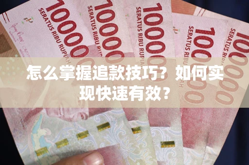 武汉怎么掌握追款技巧？如何实现快速有效？