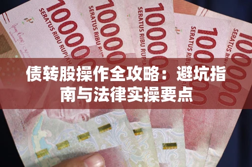 武汉债转股操作全攻略：避坑指南与法律实操要点