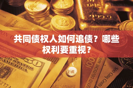 武汉共同债权人如何追债？哪些权利要重视？