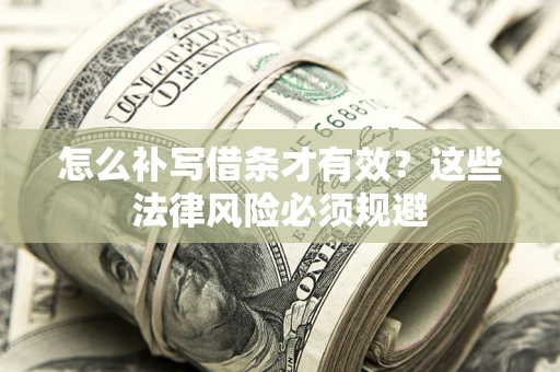 武汉怎么补写借条才有效？这些法律风险必须规避