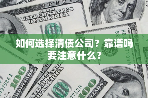 武汉如何选择清债公司？靠谱吗要注意什么？