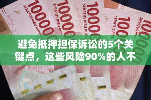武汉避免抵押担保诉讼的5个关键点，这些风险90%的人不知道！