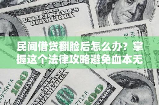 武汉民间借贷翻脸后怎么办？掌握这个法律攻略避免血本无归