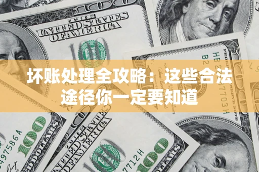 武汉坏账处理全攻略：这些合法途径你一定要知道