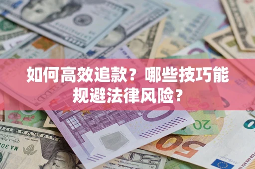 武汉如何高效追款？哪些技巧能规避法律风险？