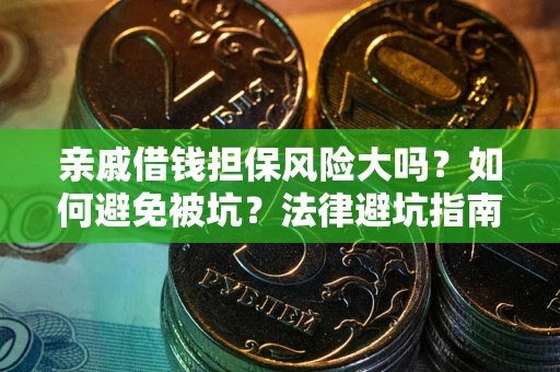 武汉亲戚借钱担保风险大吗？如何避免被坑？法律避坑指南