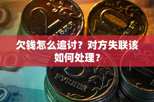 武汉欠钱怎么追讨？对方失联该如何处理？