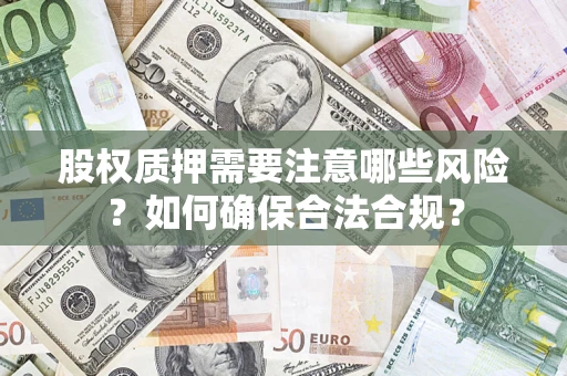 武汉股权质押需要注意哪些风险？如何确保合法合规？