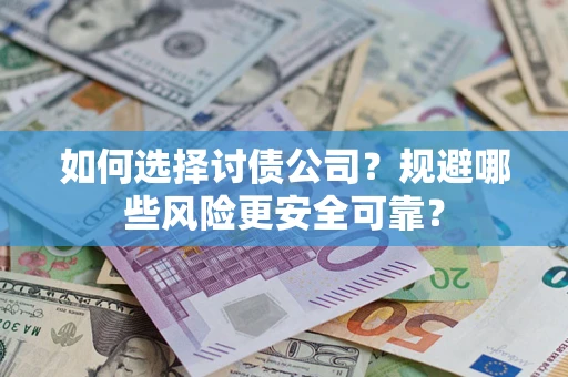 武汉如何选择讨债公司？规避哪些风险更安全可靠？