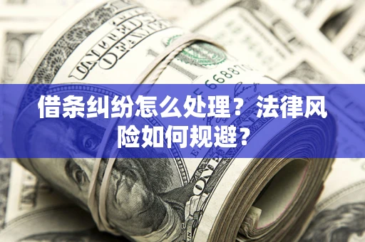 武汉借条纠纷怎么处理？法律风险如何规避？