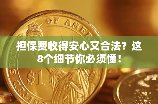 武汉担保费收得安心又合法？这8个细节你必须懂！