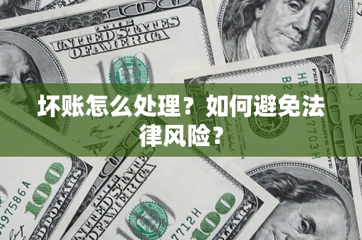 武汉坏账怎么处理？如何避免法律风险？