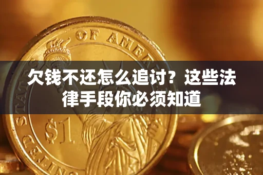 武汉欠钱不还怎么追讨？这些法律手段你必须知道