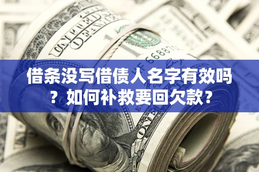 武汉借条没写借债人名字有效吗？如何补救要回欠款？