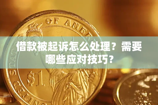 武汉借款被起诉怎么处理？需要哪些应对技巧？