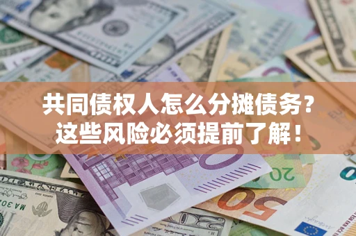 武汉共同债权人怎么分摊债务？这些风险必须提前了解！