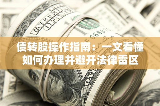 武汉债转股操作指南：一文看懂如何办理并避开法律雷区
