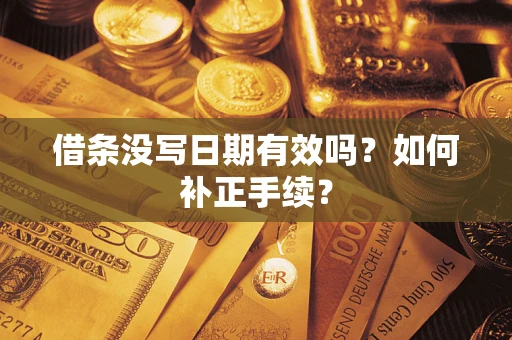 武汉借条没写日期有效吗？如何补正手续？