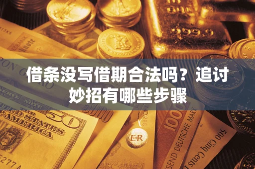 武汉借条没写借期合法吗？追讨妙招有哪些步骤