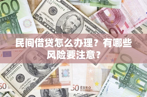 武汉民间借贷怎么办理？有哪些风险要注意？