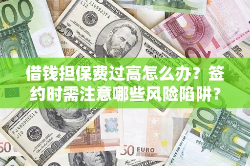 武汉借钱担保费过高怎么办？签约时需注意哪些风险陷阱？