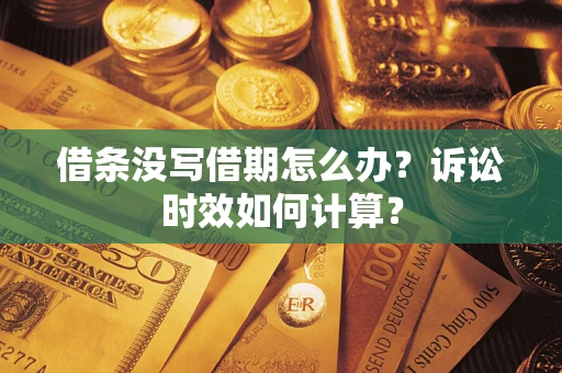 武汉借条没写借期怎么办？诉讼时效如何计算？