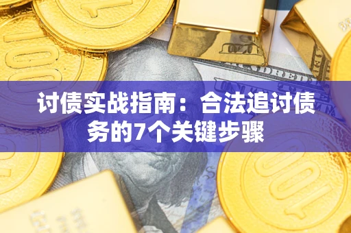 武汉讨债实战指南：合法追讨债务的7个关键步骤