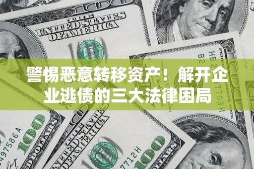 武汉警惕恶意转移资产！解开企业逃债的三大法律困局