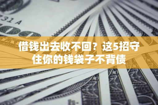 武汉借钱出去收不回？这5招守住你的钱袋子不背债