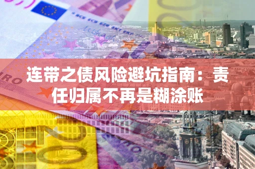 武汉连带之债风险避坑指南：责任归属不再是糊涂账