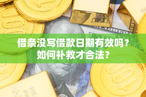 武汉借条没写借款日期有效吗？如何补救才合法？